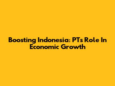 Boosting Indonesia: PT's Role In Economic Growth