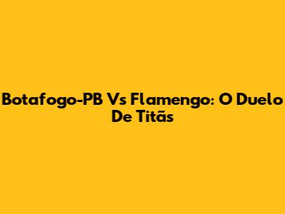 Botafogo-PB Vs Flamengo: O Duelo De Titãs