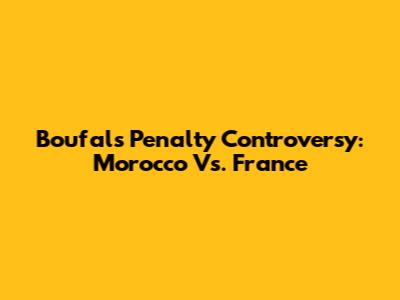 Boufal's Penalty Controversy: Morocco Vs. France
