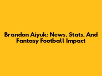 Brandon Aiyuk: News, Stats, And Fantasy Football Impact