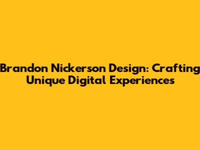 Brandon Nickerson Design: Crafting Unique Digital Experiences