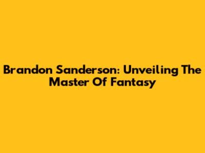 Brandon Sanderson: Unveiling The Master Of Fantasy