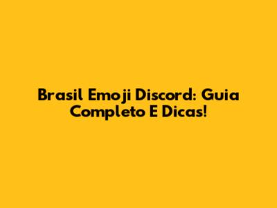 Brasil Emoji Discord: Guia Completo E Dicas!
