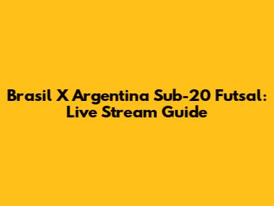 Brasil X Argentina Sub-20 Futsal: Live Stream Guide