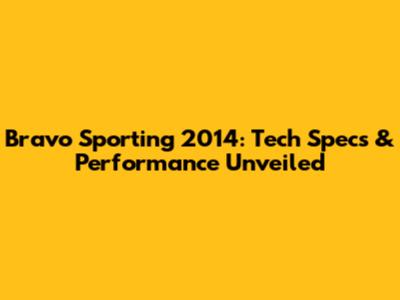 Bravo Sporting 2014: Tech Specs & Performance Unveiled