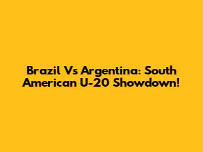Brazil Vs Argentina: South American U-20 Showdown!