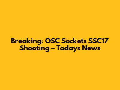 Breaking: OSC Sockets SSC17 Shooting – Today's News
