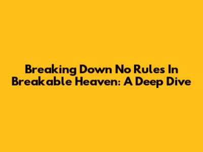 Breaking Down 'No Rules In Breakable Heaven': A Deep Dive