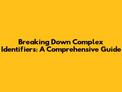 Breaking Down Complex Identifiers: A Comprehensive Guide