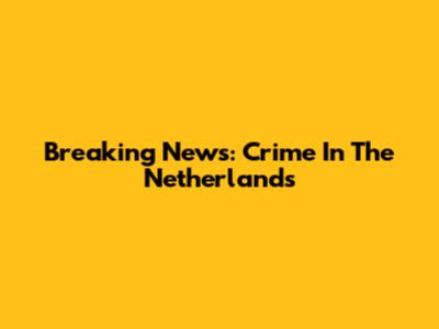 Breaking News: Crime In The Netherlands