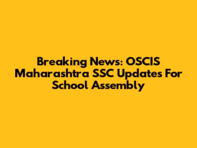 Breaking News: OSCIS Maharashtra SSC Updates For School Assembly