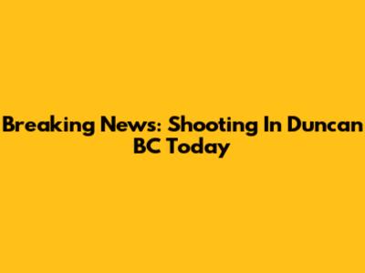 Breaking News: Shooting In Duncan BC Today