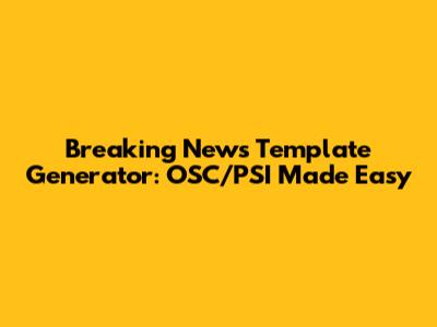 Breaking News Template Generator: OSC/PSI Made Easy