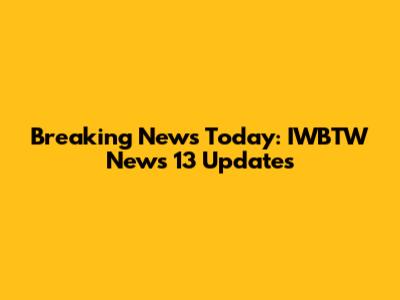 Breaking News Today: IWBTW News 13 Updates