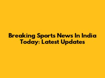 Breaking Sports News In India Today: Latest Updates