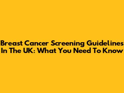 Breast Cancer Screening Guidelines In The UK: What You Need To Know
