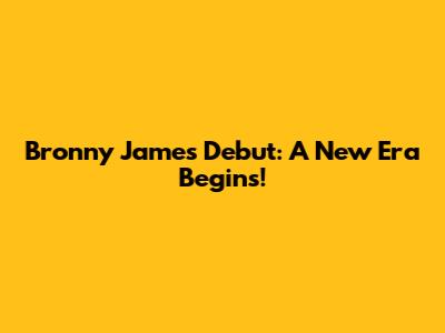 Bronny James' Debut: A New Era Begins!