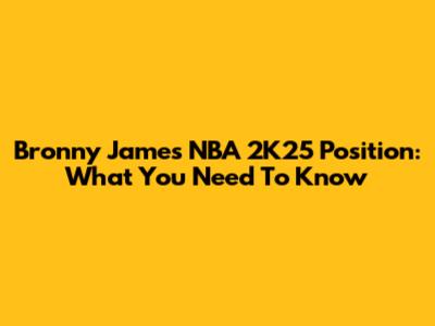 Bronny James' NBA 2K25 Position: What You Need To Know