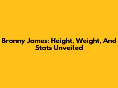 Bronny James: Height, Weight, And Stats Unveiled
