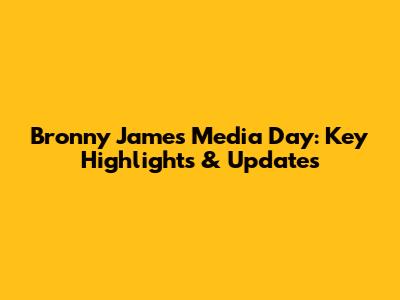 Bronny James Media Day: Key Highlights & Updates