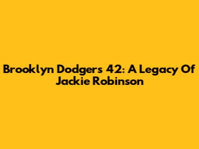 Brooklyn Dodgers 42: A Legacy Of Jackie Robinson