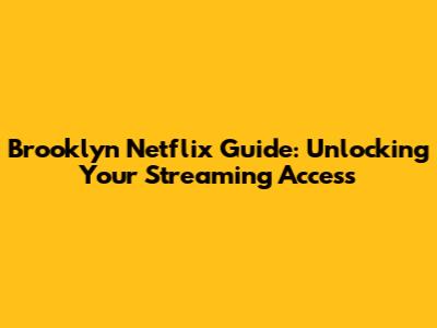 Brooklyn Netflix Guide: Unlocking Your Streaming Access