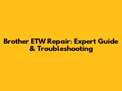 Brother ETW Repair: Expert Guide & Troubleshooting