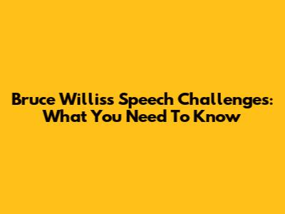 Bruce Willis's Speech Challenges: What You Need To Know