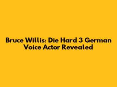 Bruce Willis: Die Hard 3 German Voice Actor Revealed