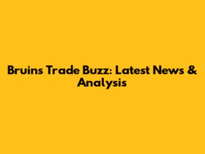 Bruins Trade Buzz: Latest News & Analysis