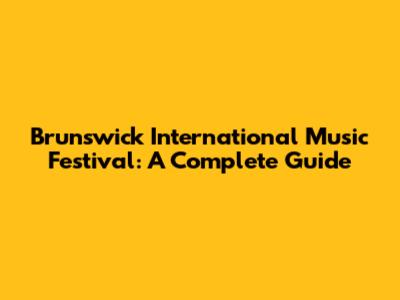 Brunswick International Music Festival: A Complete Guide