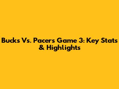 Bucks Vs. Pacers Game 3: Key Stats & Highlights