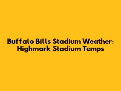 Buffalo Bills Stadium Weather: Highmark Stadium Temps