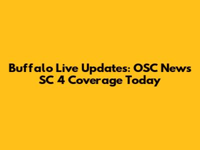 Buffalo Live Updates: OSC News SC 4 Coverage Today
