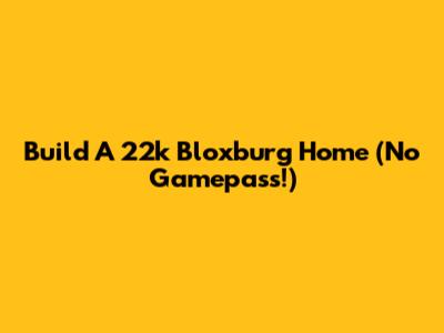Build A 22k Bloxburg Home (No Gamepass!)