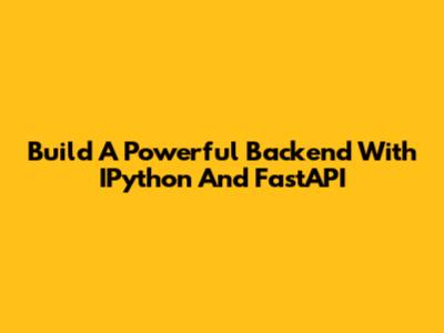 Build A Powerful Backend With IPython And FastAPI