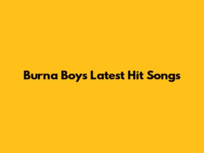 Burna Boy's Latest Hit Songs