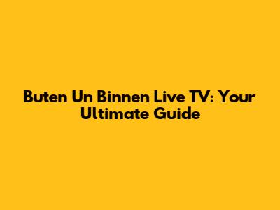 Buten Un Binnen Live TV: Your Ultimate Guide