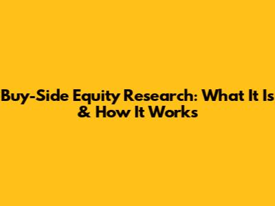 Buy-Side Equity Research: What It Is & How It Works