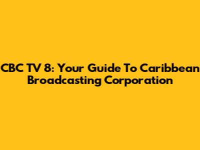 CBC TV 8: Your Guide To Caribbean Broadcasting Corporation