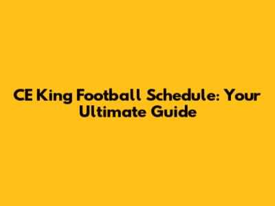 CE King Football Schedule: Your Ultimate Guide