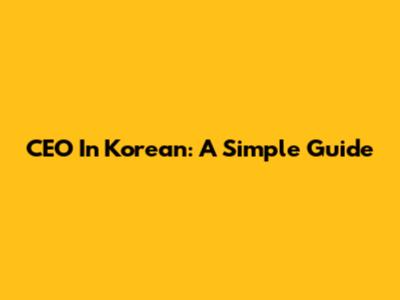 CEO In Korean: A Simple Guide