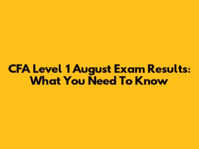 CFA Level 1 August Exam Results: What You Need To Know