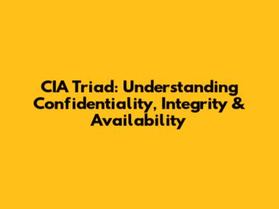 CIA Triad: Understanding Confidentiality, Integrity & Availability