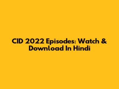 CID 2022 Episodes: Watch & Download In Hindi
