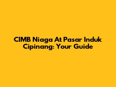 CIMB Niaga At Pasar Induk Cipinang: Your Guide