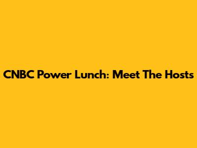 CNBC Power Lunch: Meet The Hosts
