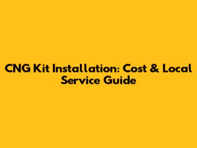 CNG Kit Installation: Cost & Local Service Guide