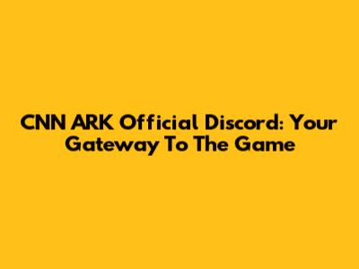 CNN ARK Official Discord: Your Gateway To The Game