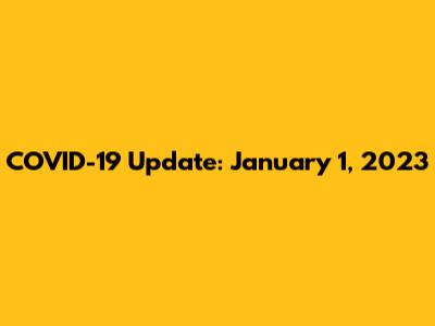 COVID-19 Update: January 1, 2023